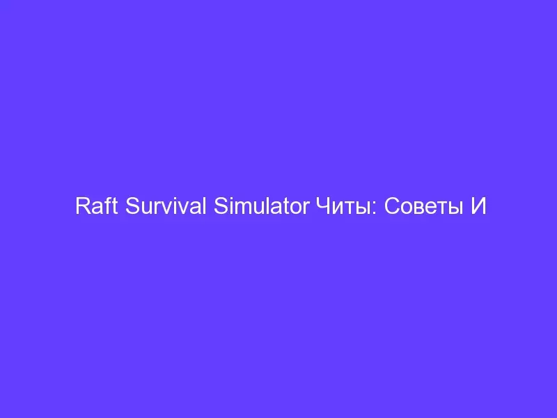 Raft Survival Simulator Читы: Советы И Руководство По Стратегии